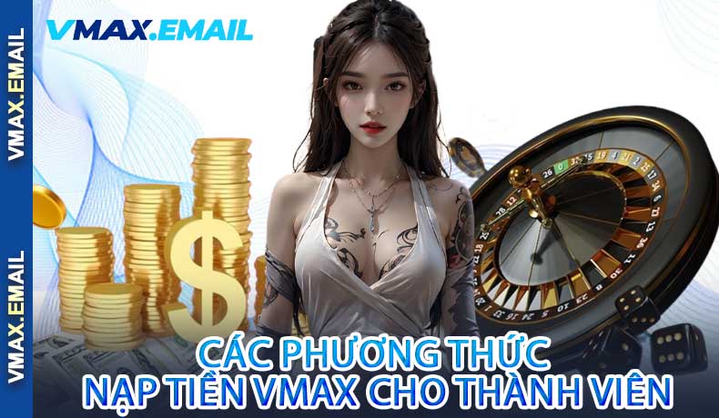 Các Phương Thức Nạp Tiền VMax Cho Thành Viên