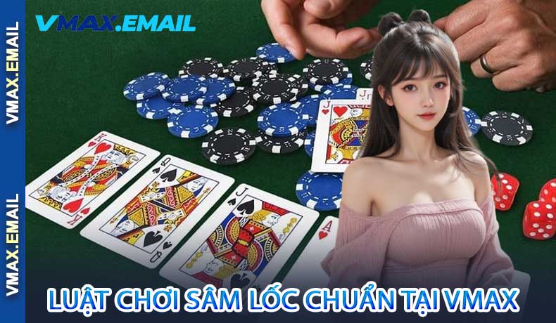 Luật Chơi Sâm Lốc Chuẩn Tại VMax
